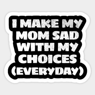 i make my mom sad everyday Funny Sticker